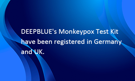 DEEPBLUE's Monkeypox Test Kit have been registered in Germany and UK.